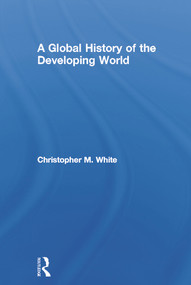 A Global History of the Developing World by Christopher White, 9780415692106