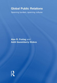 Global Public Relations (Spanning Borders, Spanning Cultures) by Alan R. Freitag, Ashli Quesinberry Stokes, 9780415448147