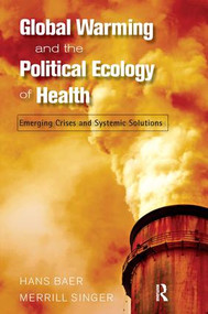 Global Warming and the Political Ecology of Health (Emerging Crises and Systemic Solutions) by Hans Baer, Merrill Singer, 9781598743531