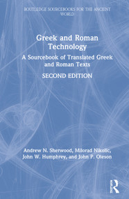 Greek and Roman Technology (A Sourcebook of Translated Greek and Roman Texts) by Andrew N. Sherwood, Milorad Nikolic, John W. Humphrey, John P. Oleson, 9781138927902