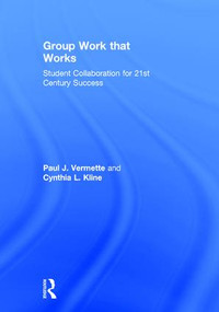 Group Work that Works (Student Collaboration for 21st Century Success) by Paul J. Vermette, Cynthia L. Kline, 9781138668959