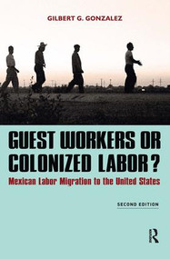 Guest Workers or Colonized Labor? (Mexican Labor Migration to the United States) by Gilbert G. Gonzalez, 9781612054476