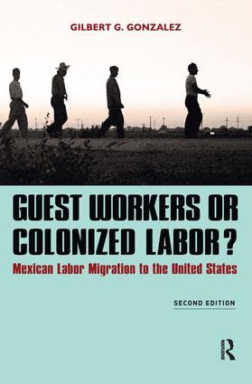 Guest Workers or Colonized Labor? (Mexican Labor Migration to the United States) by Gilbert G. Gonzalez, 9781612054476