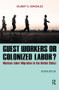 Guest Workers or Colonized Labor? (Mexican Labor Migration to the United States) by Gilbert G. Gonzalez, 9781612054476