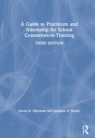 A Guide to Practicum and Internship for School Counselors-in-Training by Aaron H. Oberman, 9780367217877