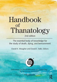Handbook of Thanatology (The Essential Body of Knowledge for the Study of Death, Dying, and Bereavement) by David K. Meagher, David E. Balk, 9781138430815