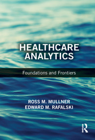 Healthcare Analytics (Foundations and Frontiers) by Ross M. Mullner, Edward M. Rafalski, 9781498755078