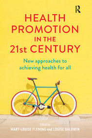 Health Promotion in the 21st Century (New approaches to achieving health for all) by Mary-Louise Fleming, Louise Baldwin, 9780367718312