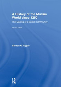 A History of the Muslim World since 1260 (The Making of a Global Community) by Vernon Egger, 9781138742468