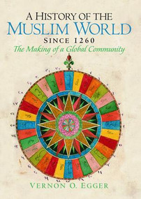 A History of the Muslim World since 1260 (The Making of a Global Community) by Vernon Egger, 9781138465268