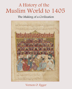 A History of the Muslim World to 1405 (The Making of a Civilization) by Vernon Egger, 9780130983893