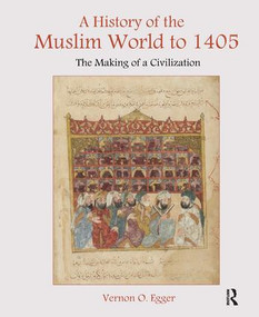 A History of the Muslim World to 1405 (The Making of a Civilization) by Vernon Egger, 9781138451674