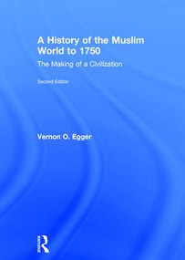 A History of the Muslim World to 1750 (The Making of a Civilization) by Vernon O. Egger, 9781138215924
