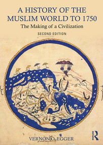 A History of the Muslim World to 1750 (The Making of a Civilization) by Vernon O. Egger, 9781138215931