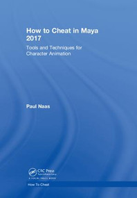 How to Cheat in Maya 2017 (Tools and Techniques for Character Animation) by Paul Naas, 9780815379942