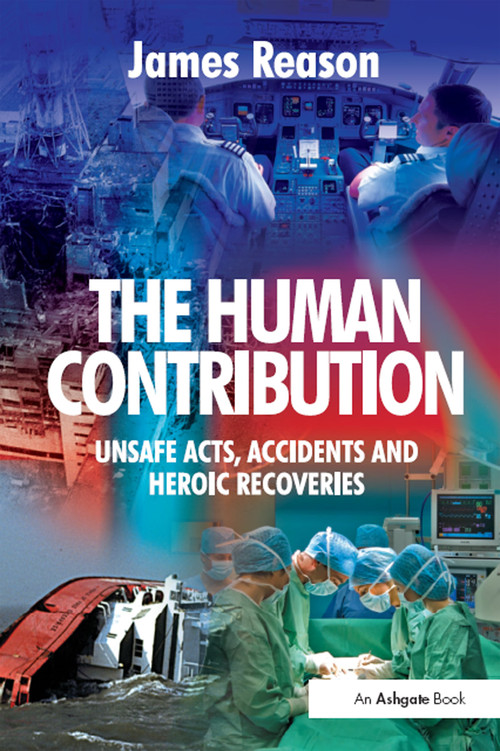 The Human Contribution (Unsafe Acts, Accidents and Heroic Recoveries) by James Reason, 9780754674009