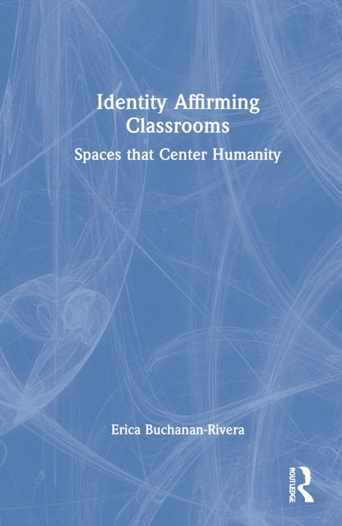 Identity Affirming Classrooms (Spaces that Center Humanity) by Erica Buchanan-Rivera, 9781032107684