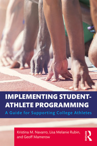 Implementing Student-Athlete Programming (A Guide for Supporting College Athletes) by Kristina M. Navarro, Lisa Melanie Rubin, Geoff Mamerow, 9781138732421