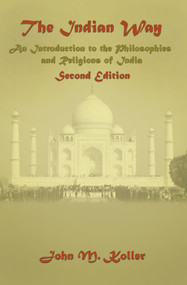 The Indian Way (An Introduction to the Philosophies & Religions of India) by John M Koller, 9780131455788