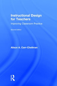 Instructional Design for Teachers (Improving Classroom Practice) by Alison A. Carr-Chellman, 9781138776807