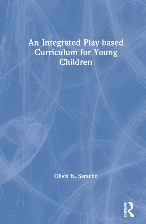 An Integrated Play-Based Curriculum for Young Children by Olivia N. Saracho, 9781138339682