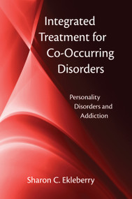 Integrated Treatment for Co-Occurring Disorders (Personality Disorders and Addiction) by Sharon C. Ekleberry, 9780789036926