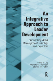 An Integrative Approach to Leader Development (Connecting Adult Development, Identity, and Expertise) by David V. Day, Michelle M. Harrison, Stanley M. Halpin, 9780415964623