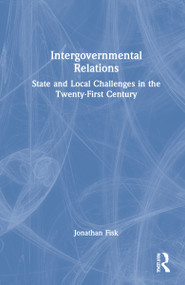 Intergovernmental Relations (State and Local Challenges in the Twenty-First Century) by Jonathan M. Fisk, 9781032224015