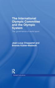 The International Olympic Committee and the Olympic System (The Governance of World Sport) by Jean-Loup Chappelet, Brenda Kübler-Mabbott, 9780415431675