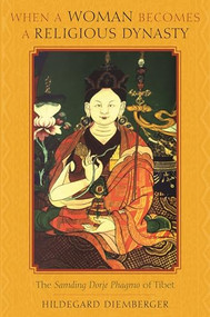 When a Woman Becomes a Religious Dynasty (The Samding Dorje Phagmo of Tibet) by Hildegard Diemberger, Marilyn Strathern, 9780231143219