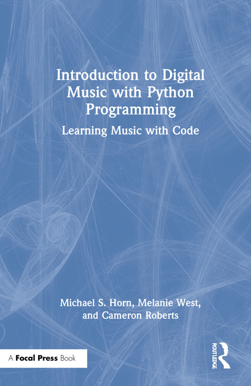 Introduction to Digital Music with Python Programming (Learning Music with Code) by Michael S. Horn, Melanie West, Cameron Roberts, 9780367470838