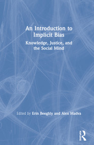 An Introduction to Implicit Bias (Knowledge, Justice, and the Social Mind) by Erin Beeghly, Alex Madva, 9781138092228