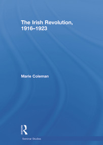 The Irish Revolution, 1916-1923 by Marie Coleman, 9780415736879