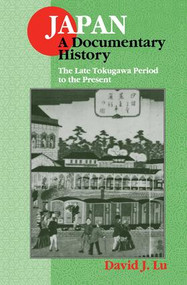 Japan: A Documentary History: Vol 2: The Late Tokugawa Period to the Present (A Documentary History) by David J. Lu, 9781138140813