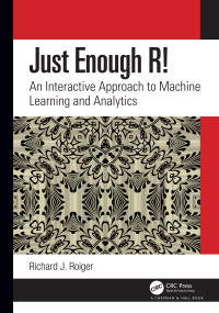 Just Enough R! (An Interactive Approach to Machine Learning and Analytics) by Richard J. Roiger, 9780367443207