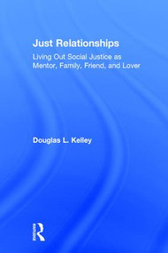 Just Relationships (Living Out Social Justice as Mentor, Family, Friend, and Lover) by Douglas L. Kelley, 9781629580586
