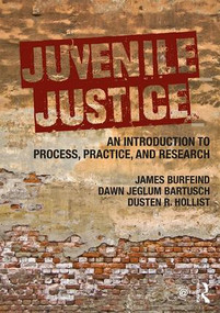 Juvenile Justice (An Introduction to Process, Practice, and Research) by James Burfeind, Dawn Jeglum Bartusch, Dusten R. Hollist, 9781138843226