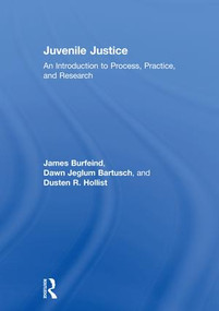 Juvenile Justice (An Introduction to Process, Practice, and Research) by James Burfeind, Dawn Jeglum Bartusch, Dusten R. Hollist, 9781138843219