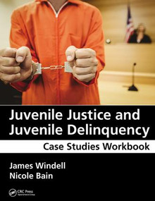 Juvenile Justice and Juvenile Delinquency (Case Studies Workbook) by James Windell, Nicole Bain, 9781498740357