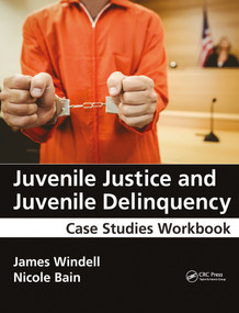 Juvenile Justice and Juvenile Delinquency (Case Studies Workbook) by James Windell, Nicole Bain, 9781138415607