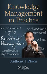 Knowledge Management in Practice by Anthony J. Rhem, 9781466562523