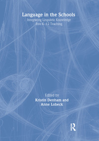 Language in the Schools (Integrating Linguistic Knowledge Into K-12 Teaching) by Kristin Denham, Anne Lobeck, 9780805848137