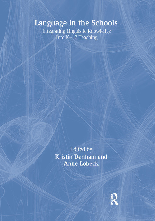 Language in the Schools (Integrating Linguistic Knowledge Into K-12 Teaching) by Kristin Denham, Anne Lobeck, 9780805848137