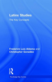 Latinx Studies (The Key Concepts) by Frederick Aldama, Christopher González, 9781138088436