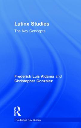 Latinx Studies (The Key Concepts) by Frederick Aldama, Christopher González, 9781138088436