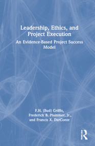 Leadership, Ethics, and Project Execution (An Evidence-Based Project Success Model) by F.H. (Bud) Griffis, Frederick B. Plummer, Francis X. DarConte, 9780367655303