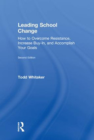 Leading School Change (How to Overcome Resistance, Increase Buy-In, and Accomplish Your Goals) by Todd Whitaker, 9781138584488