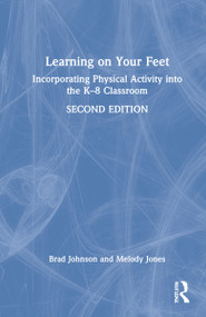 Learning on Your Feet (Incorporating Physical Activity into the K-8 Classroom) by Brad Johnson, Melody Jones, 9780367769598