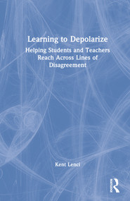 Learning to Depolarize (Helping Students and Teachers Reach Across Lines of Disagreement) by Kent Lenci, 9781032266923
