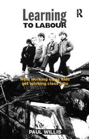 Learning to Labour (How Working Class Kids Get Working Class Jobs) by Paul Willis, 9781138421844